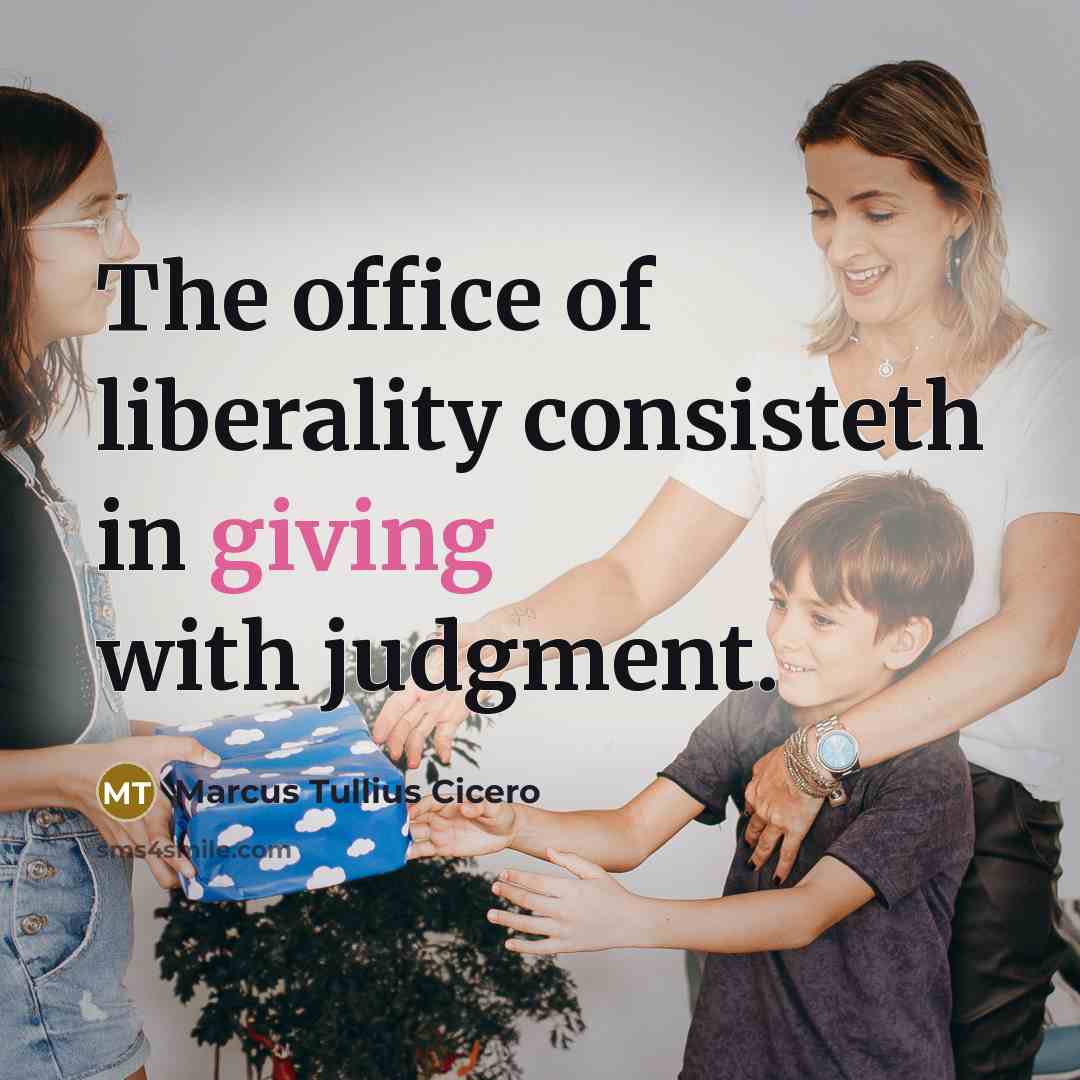 “The office of liberality consisteth in giving with judgment.” quote by Marcus Tullius Cicero
