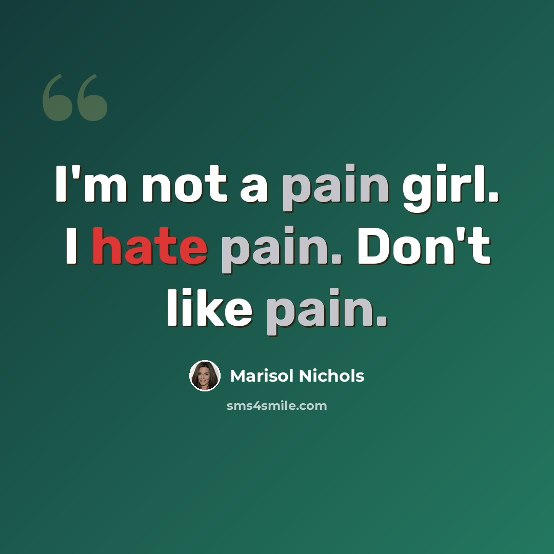 “I'm not a pain girl. I hate pain. Don't like pain.” quote by Marisol Nichols