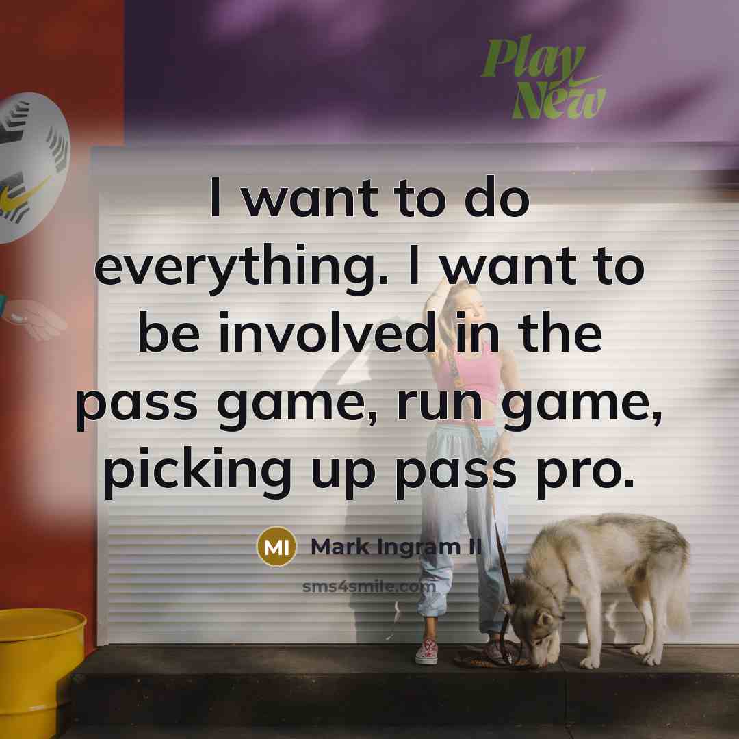 “I want to do everything. I want to be involved in the pass game, run game, picking up pass pro.” quote by Mark Ingram II