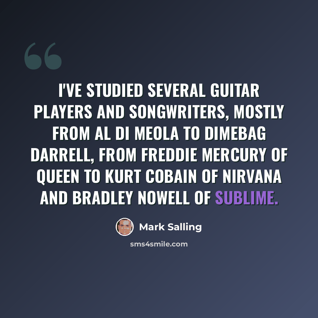 “I've studied several guitar players and songwriters, mostly from Al di Meola to Dimebag Darrell, from Freddie Mercury of Queen to Kurt Cobain of Nirvana and Bradley Nowell of Sublime.” quote by Mark Salling