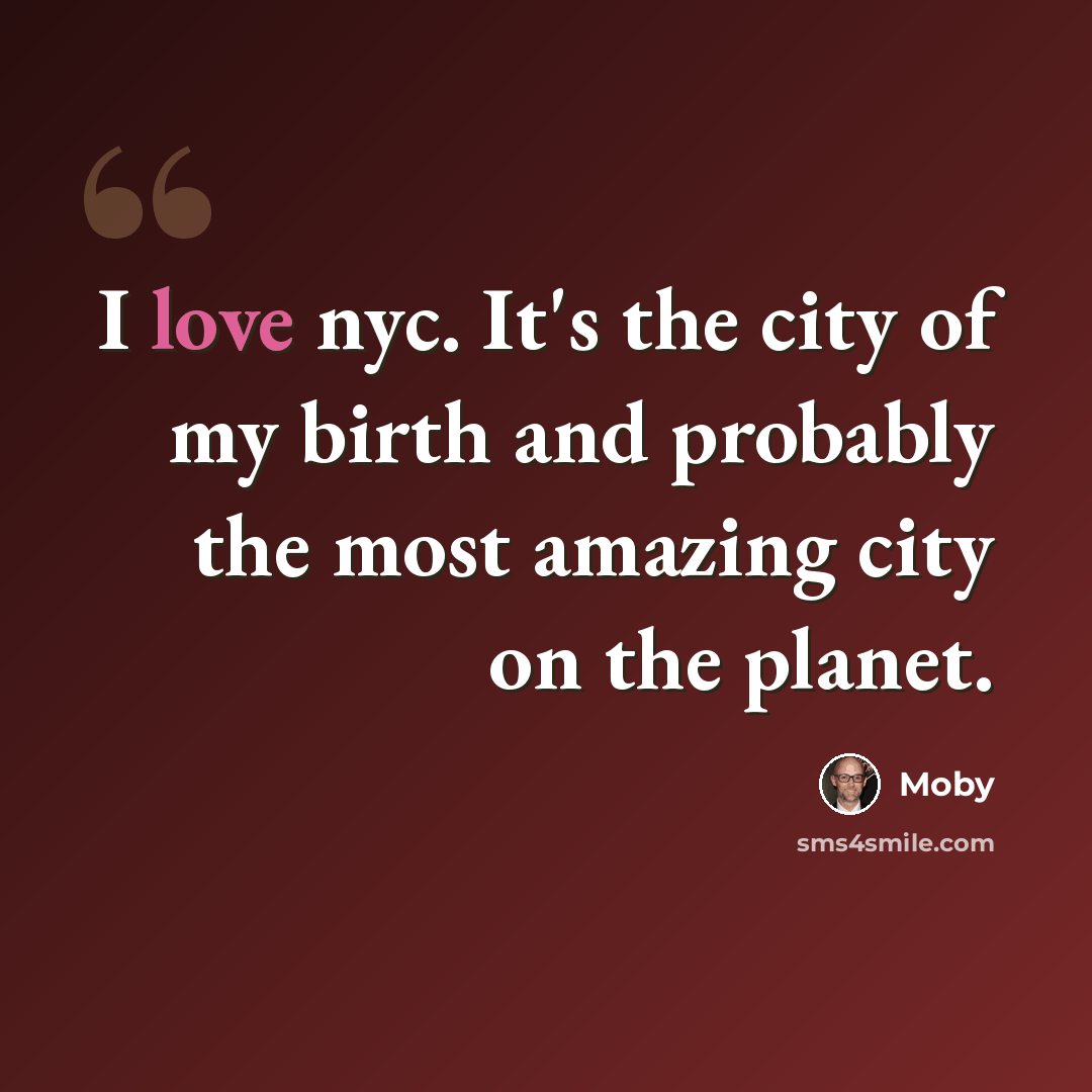 “I love nyc. It's the city of my birth and probably the most amazing city on the planet.” quote by Moby