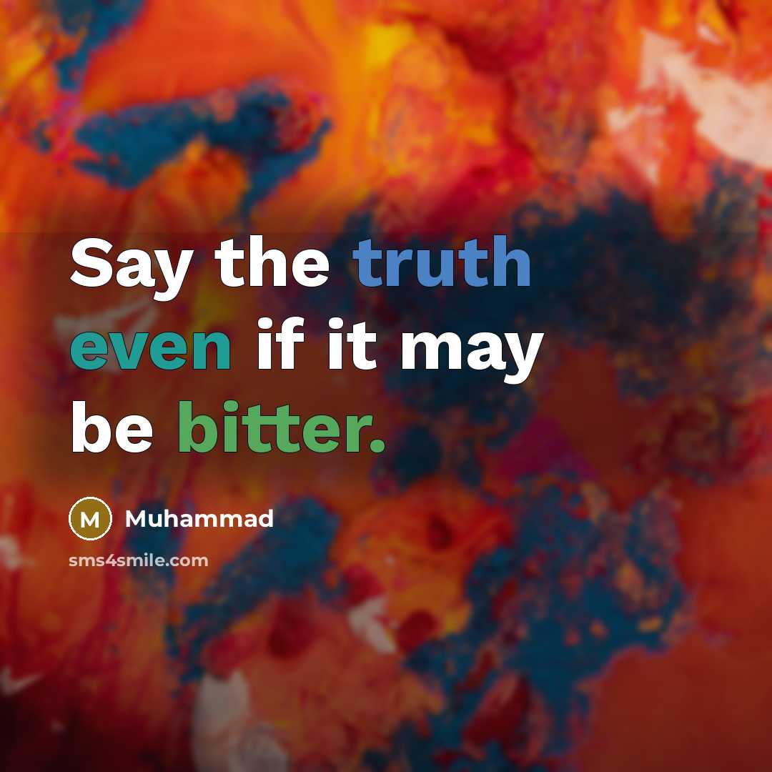 “Say the truth even if it may be bitter.” quote by Muhammad