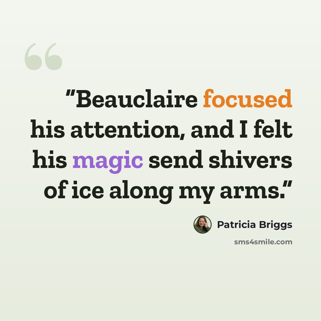 “Beauclaire focused his attention, and I felt his magic send shivers of ice along my arms.” quote by Patricia Briggs