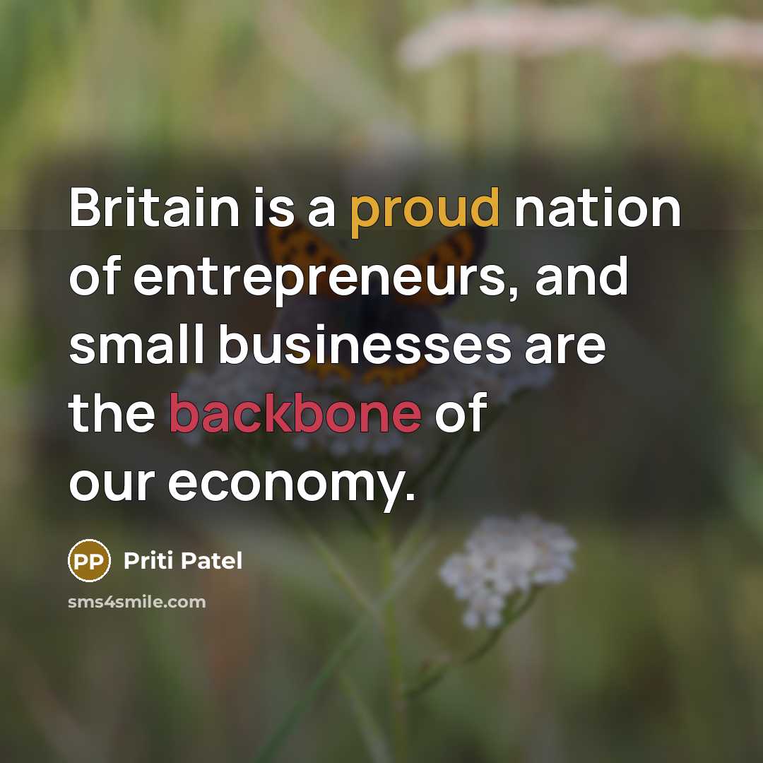 “Britain is a proud nation of entrepreneurs, and small businesses are the backbone of our economy.” quote by Priti Patel