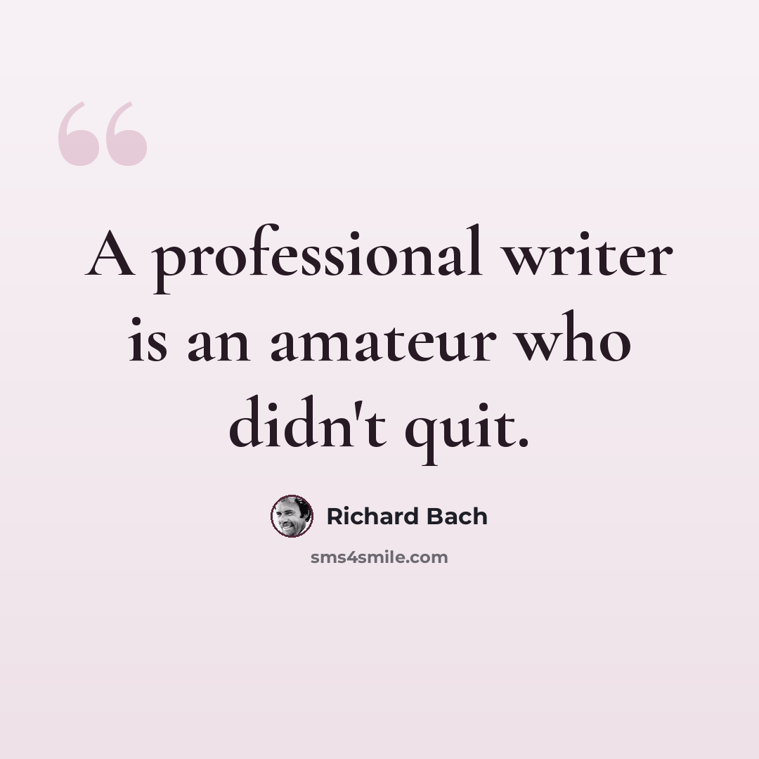 “A professional writer is an amateur who didn't quit.” quote by Richard Bach