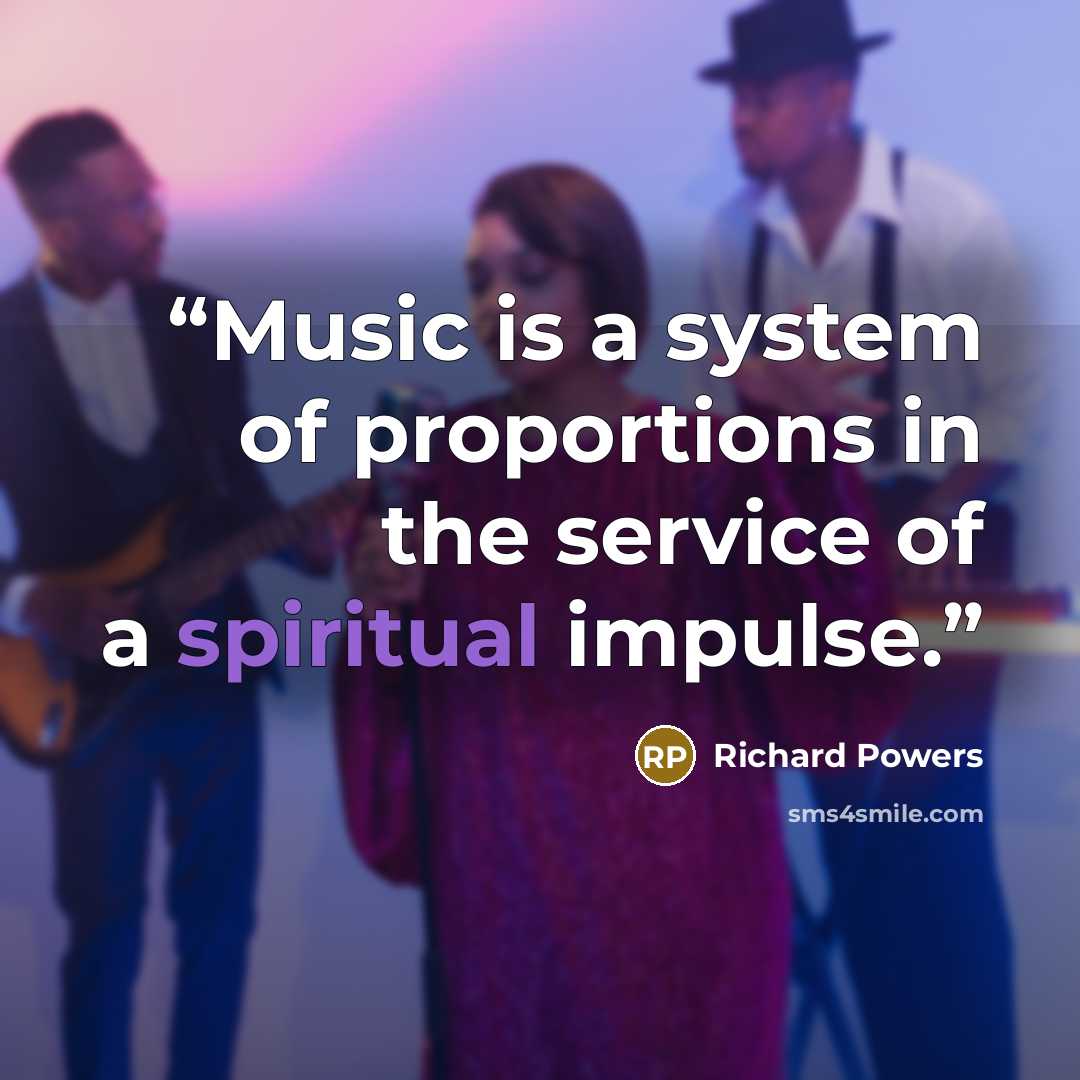 “Music is a system of proportions in the service of a spiritual impulse.” quote by Richard Powers