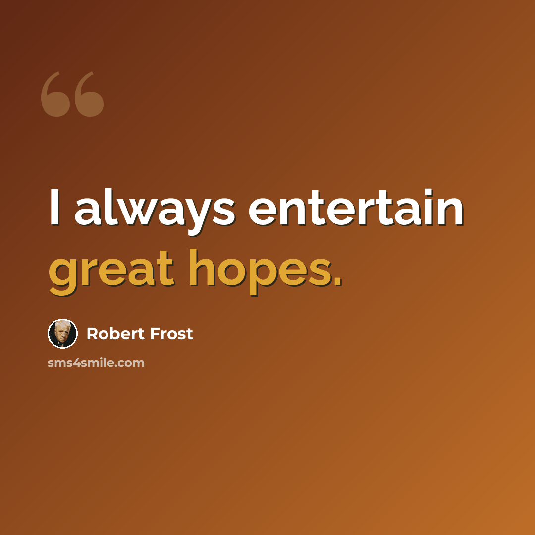 “I always entertain great hopes.” quote by Robert Frost