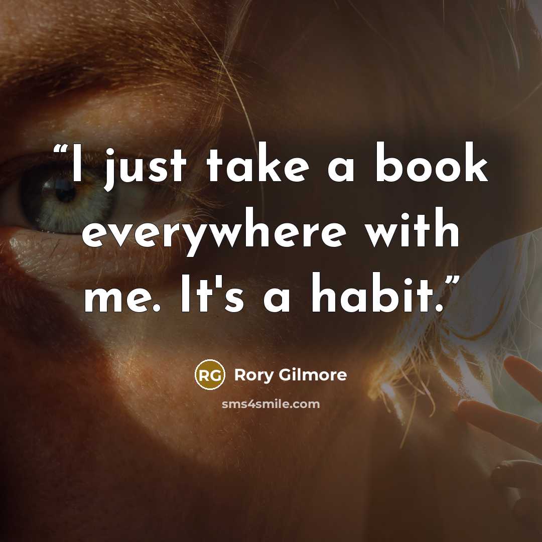 “I just take a book everywhere with me. It's a habit.” quote by Rory Gilmore