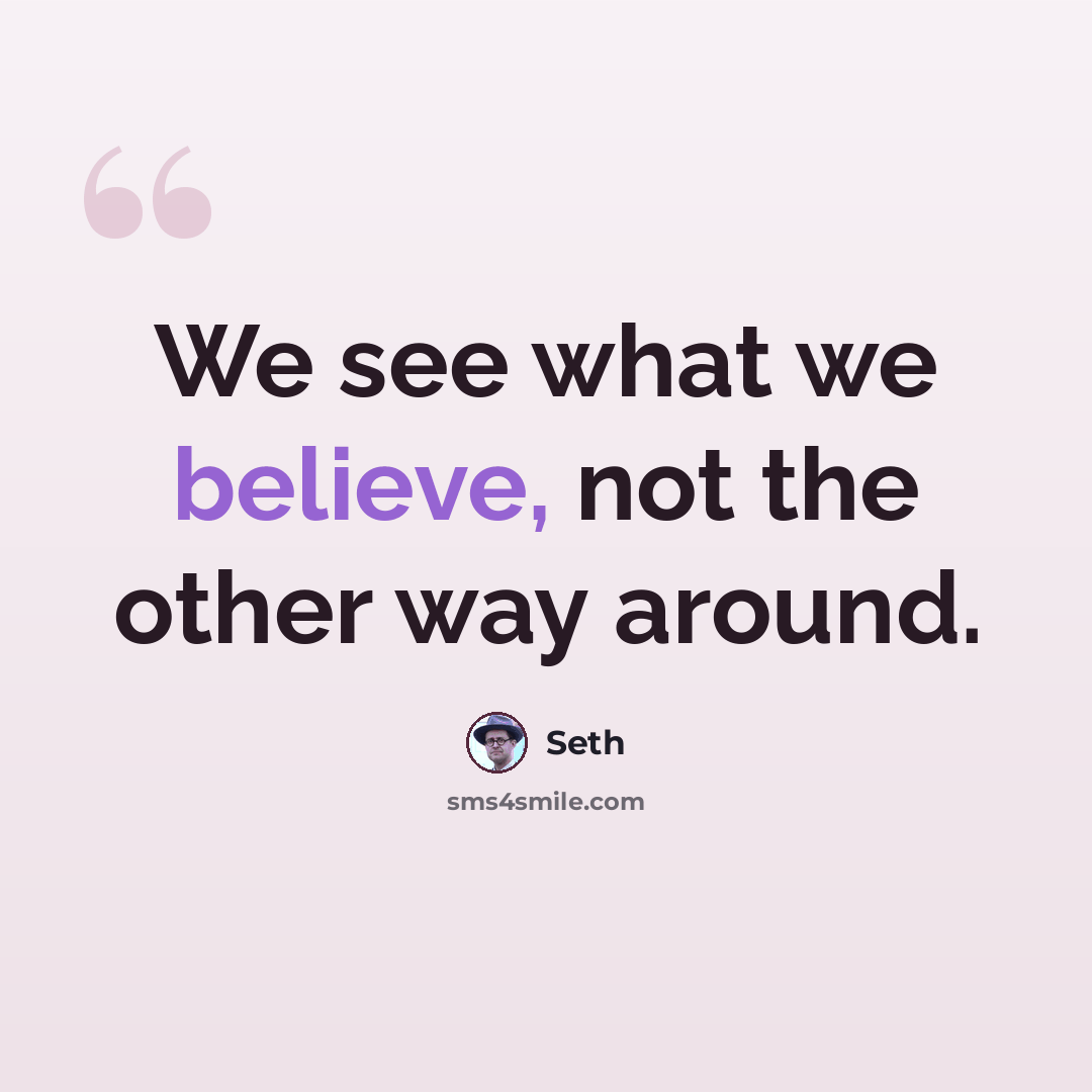 “We see what we believe, not the other way around.” quote by Seth