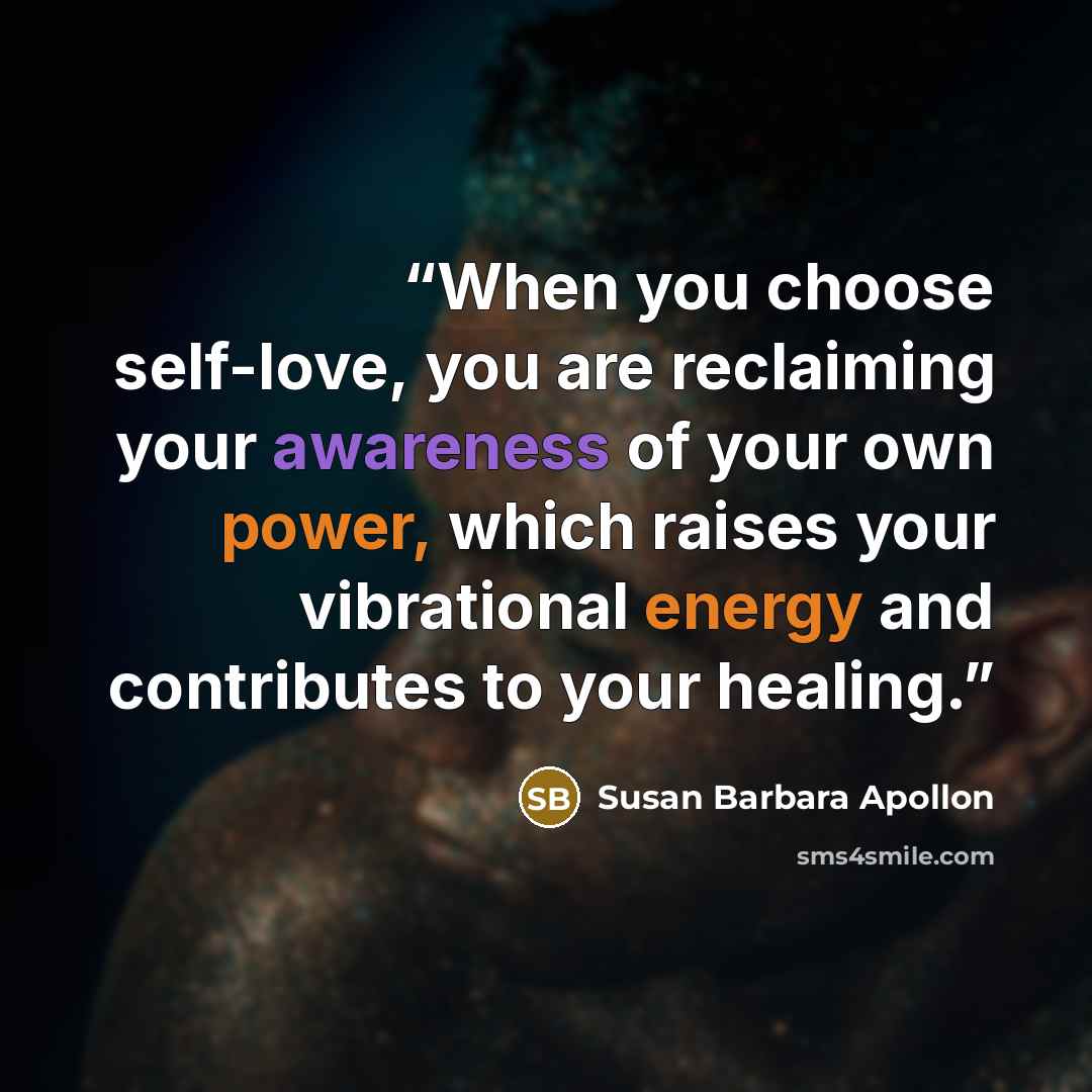 “When you choose self-love, you are reclaiming your awareness of your own power, which raises your vibrational energy and contributes to your healing.” quote by Susan Barbara Apollon