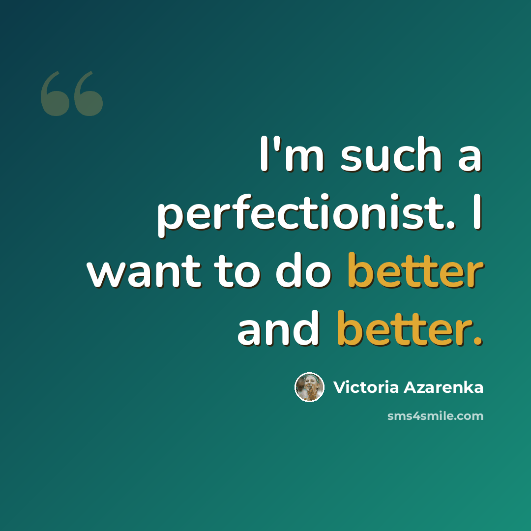 “I'm such a perfectionist. I want to do better and better.” quote by Victoria Azarenka