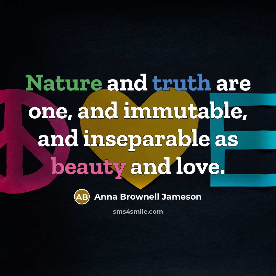 “Nature and truth are one, and immutable, and inseparable as beauty and love.” quote by Anna Brownell Jameson