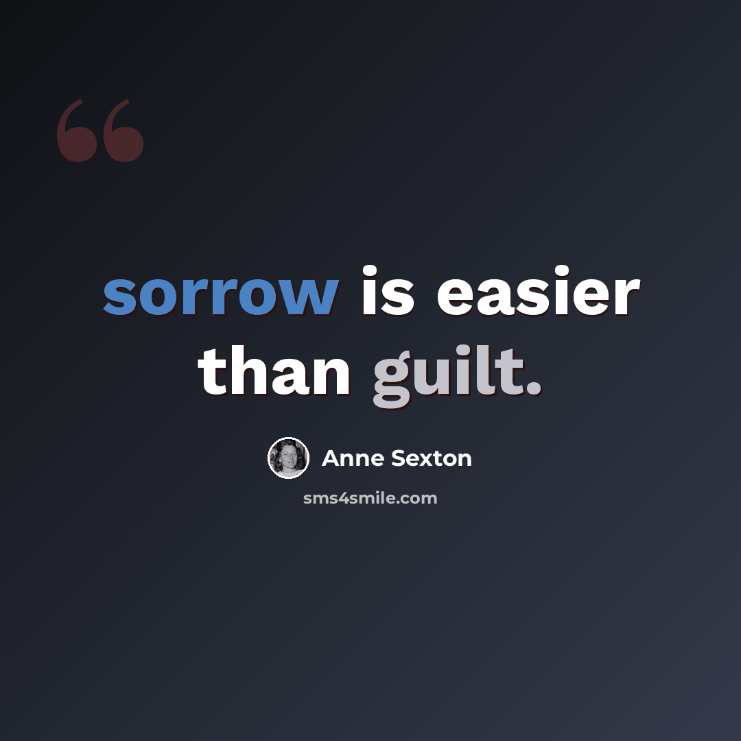 “sorrow is easier than guilt.” quote by Anne Sexton