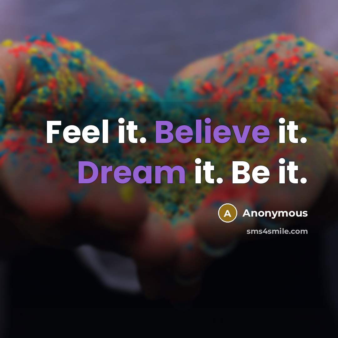 “Feel it. Believe it. Dream it. Be it.” quote by Anonymous