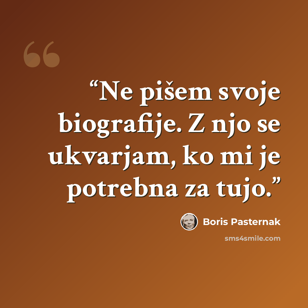 “Ne pišem svoje biografije. Z njo se ukvarjam, ko mi je potrebna za tujo.” quote by Boris Pasternak