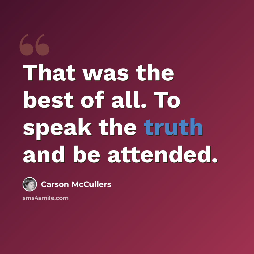 “That was the best of all. To speak the truth and be attended.” quote by Carson McCullers