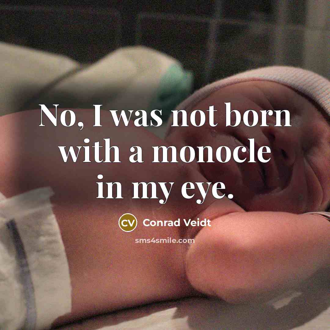 “No, I was not born with a monocle in my eye.” quote by Conrad Veidt