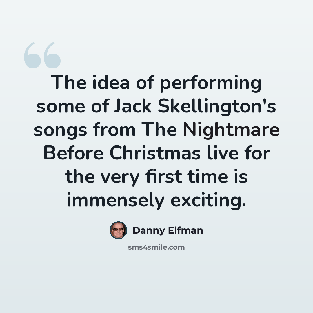 “The idea of performing some of Jack Skellington's songs from The Nightmare Before Christmas live for the very first time is immensely exciting.” quote by Danny Elfman