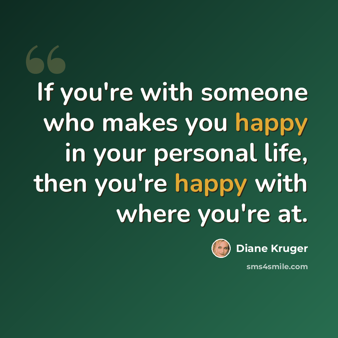 “If you're with someone who makes you happy in your personal life, then you're happy with where you're at.” quote by Diane Kruger