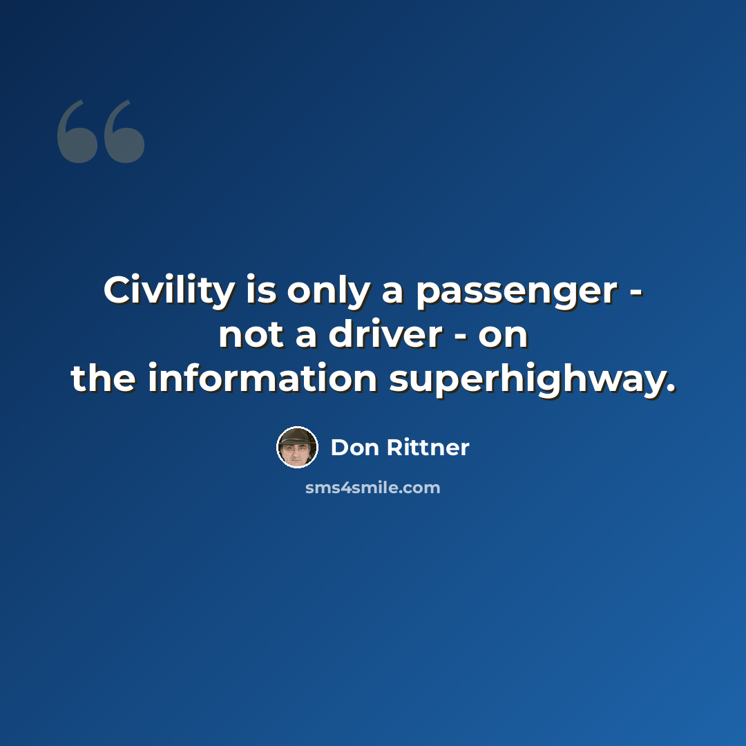 “Civility is only a passenger - not a driver - on the information superhighway.” quote by Don Rittner