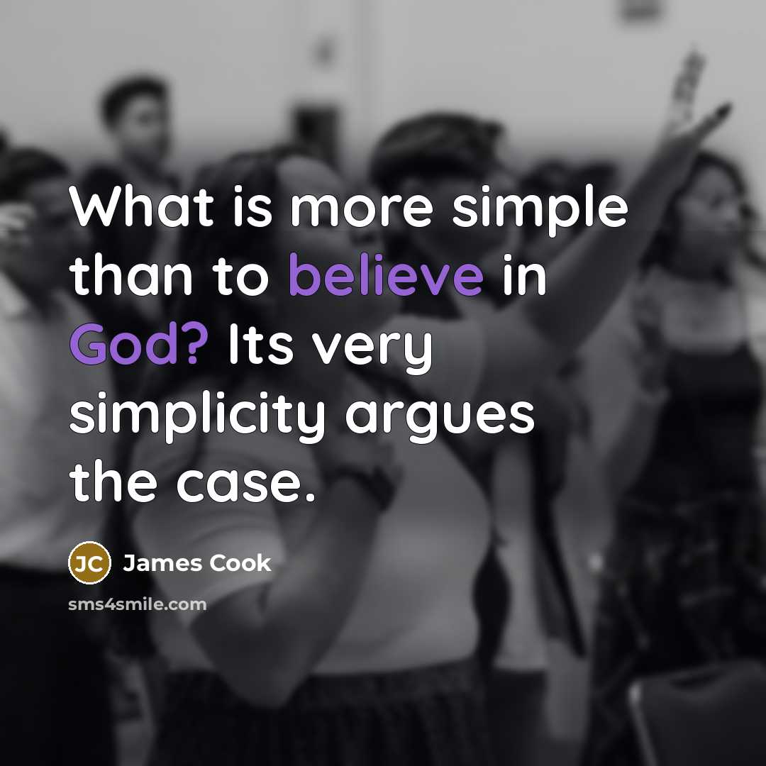 “What is more simple than to believe in God? Its very simplicity argues the case.” quote by James Cook