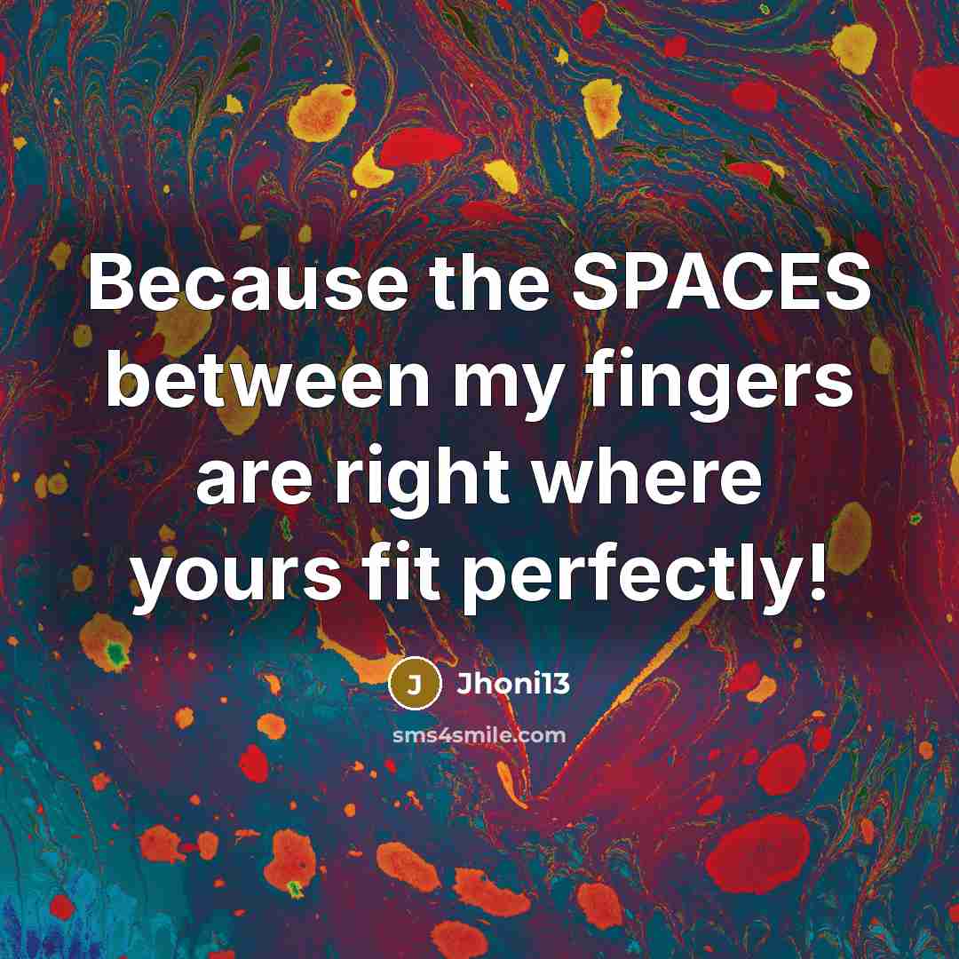 “Because the SPACES between my fingers are right where yours fit perfectly!” quote by Jhoni13