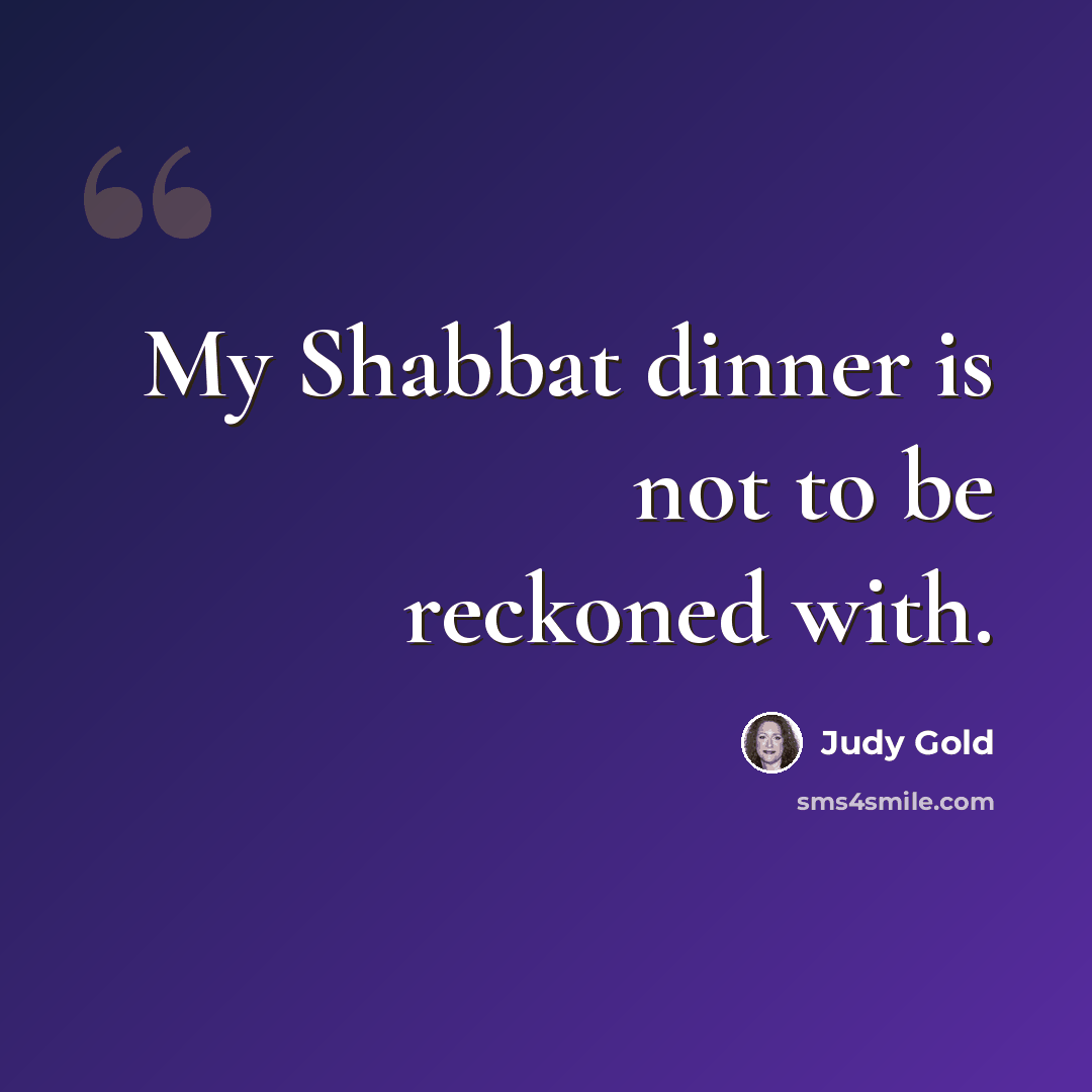 “My Shabbat dinner is not to be reckoned with.” quote by Judy Gold