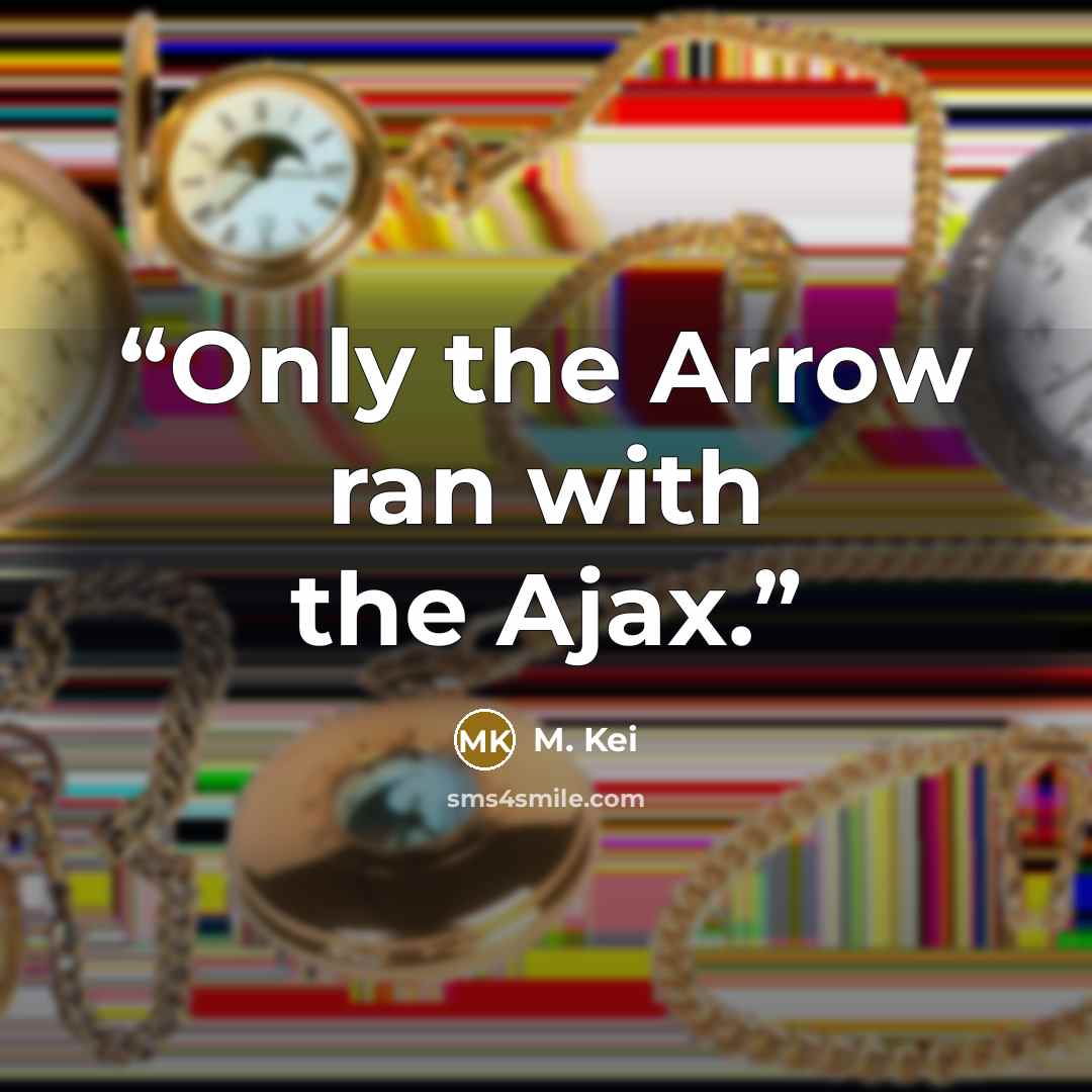 “Only the Arrow ran with the Ajax.” quote by M. Kei