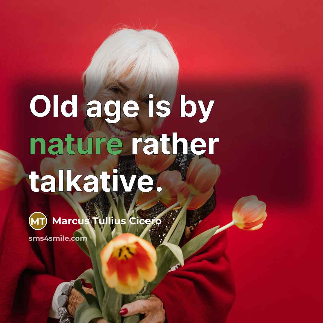 “Old age is by nature rather talkative.” quote by Marcus Tullius Cicero