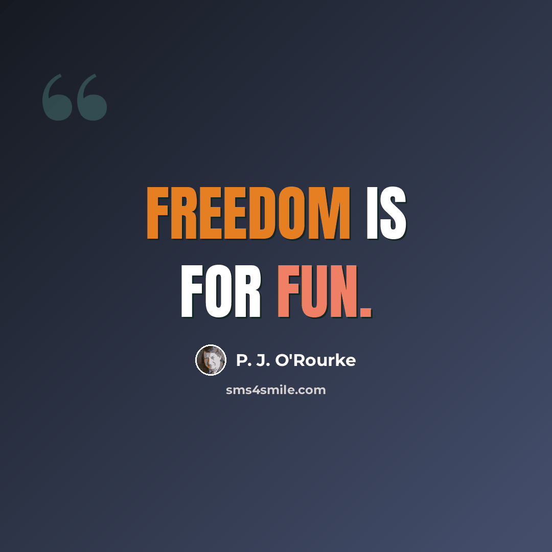“Freedom is for fun.” quote by P. J. O'Rourke