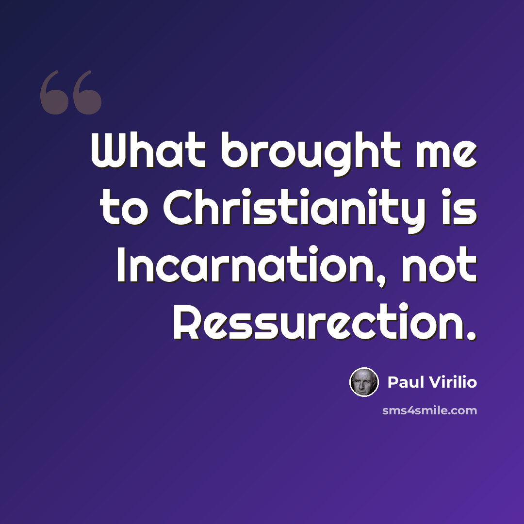 “What brought me to Christianity is Incarnation, not Ressurection.” quote by Paul Virilio