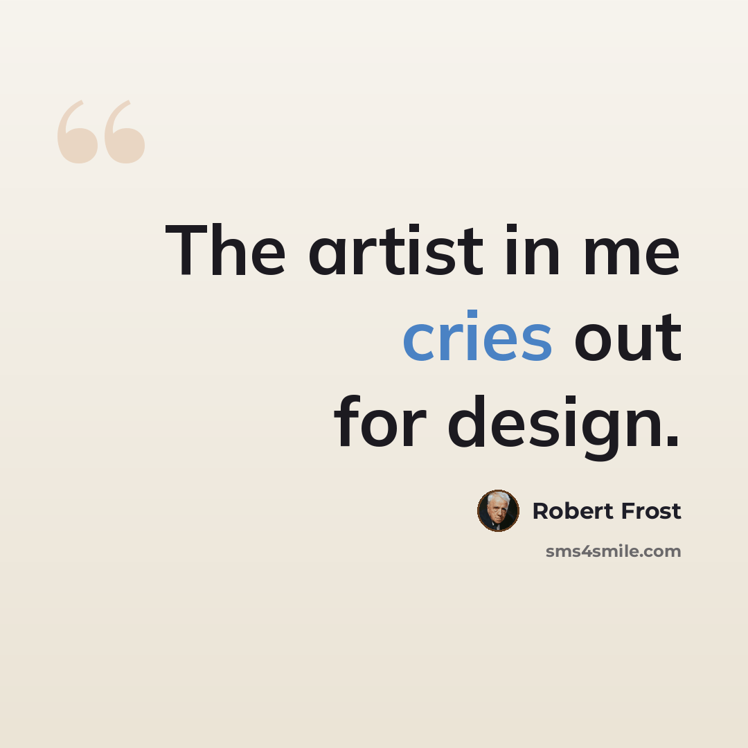 “The artist in me cries out for design.” quote by Robert Frost