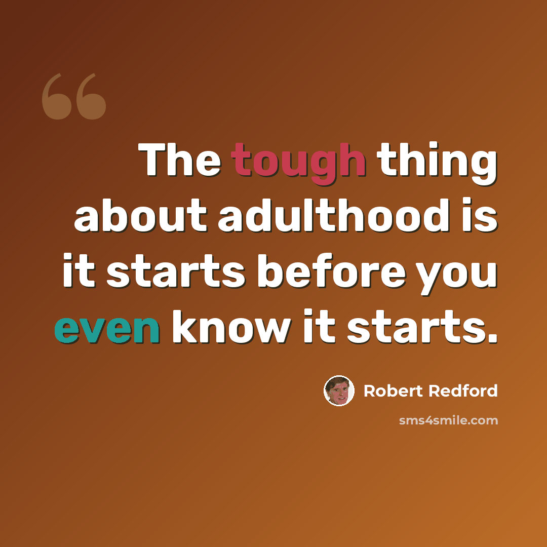 “The tough thing about adulthood is it starts before you even know it starts.” quote by Robert Redford