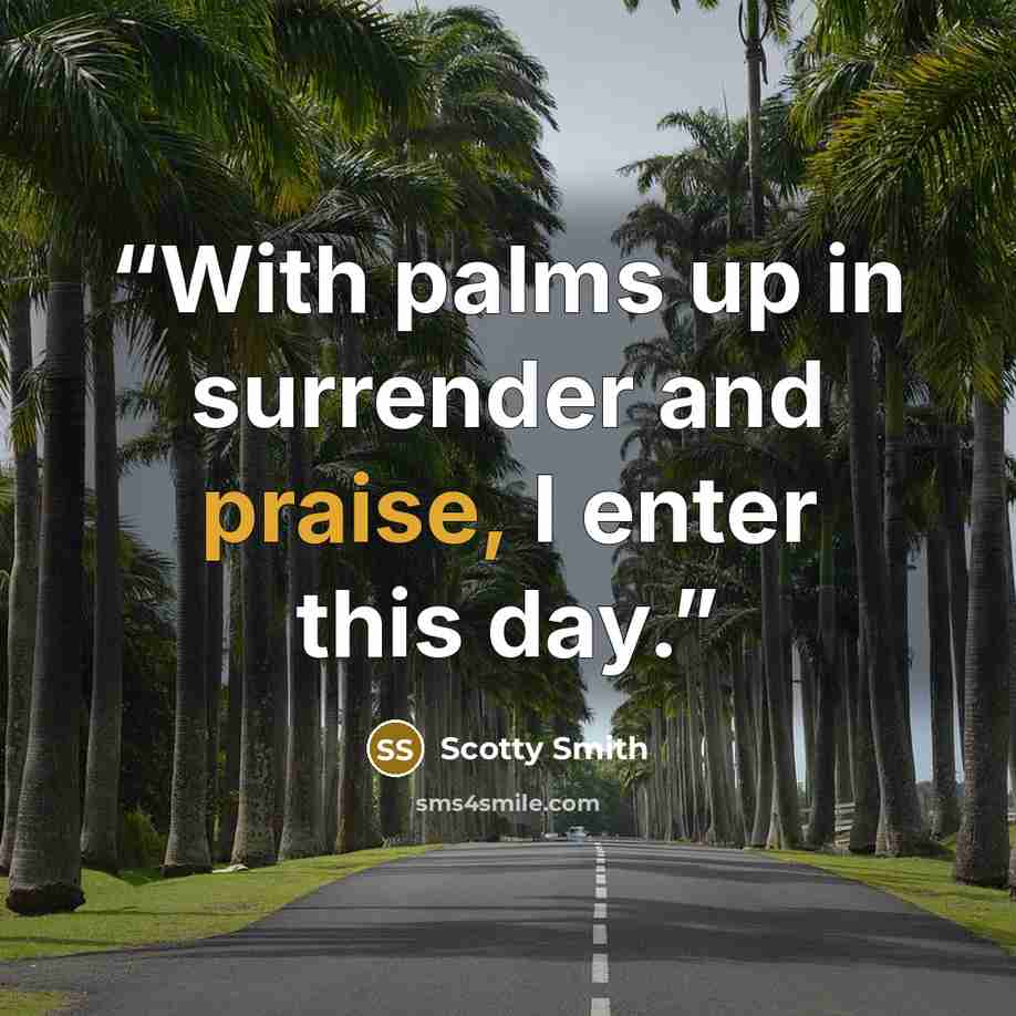 “With palms up in surrender and praise, I enter this day.” quote by Scotty Smith
