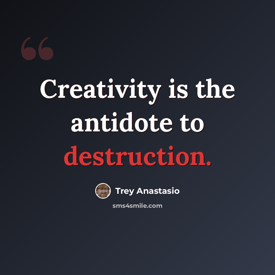 “Creativity is the antidote to destruction.” quote by Trey Anastasio