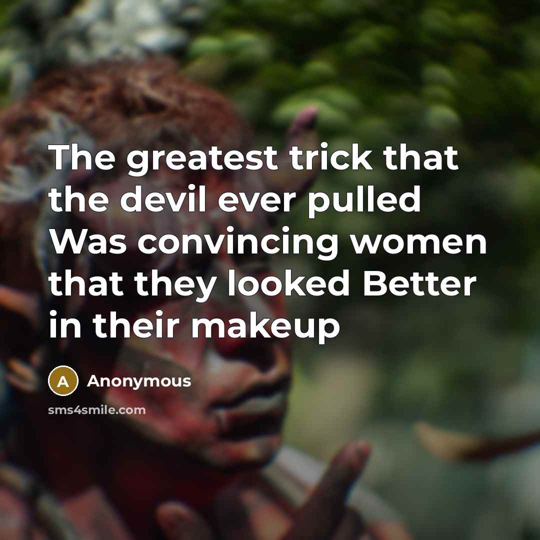 “The greatest trick that the devil ever pulled Was convincing women that they looked Better in their makeup” quote by Anonymous