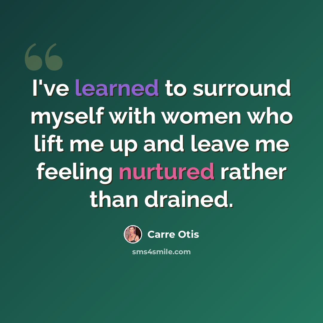 “I've learned to surround myself with women who lift me up and leave me feeling nurtured rather than drained.” quote by Carre Otis