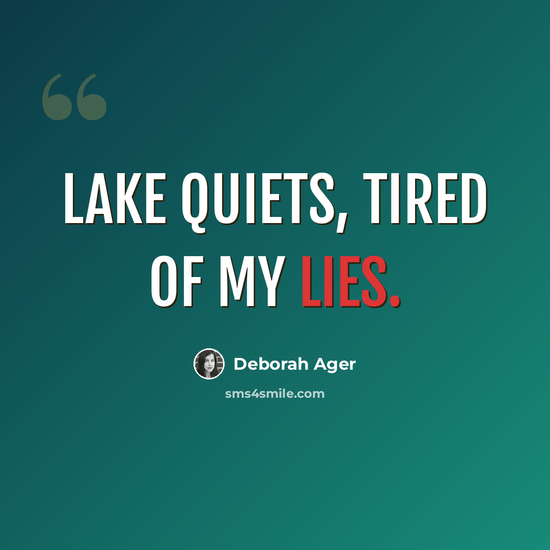 “Lake quiets, tired of my lies.” quote by Deborah Ager