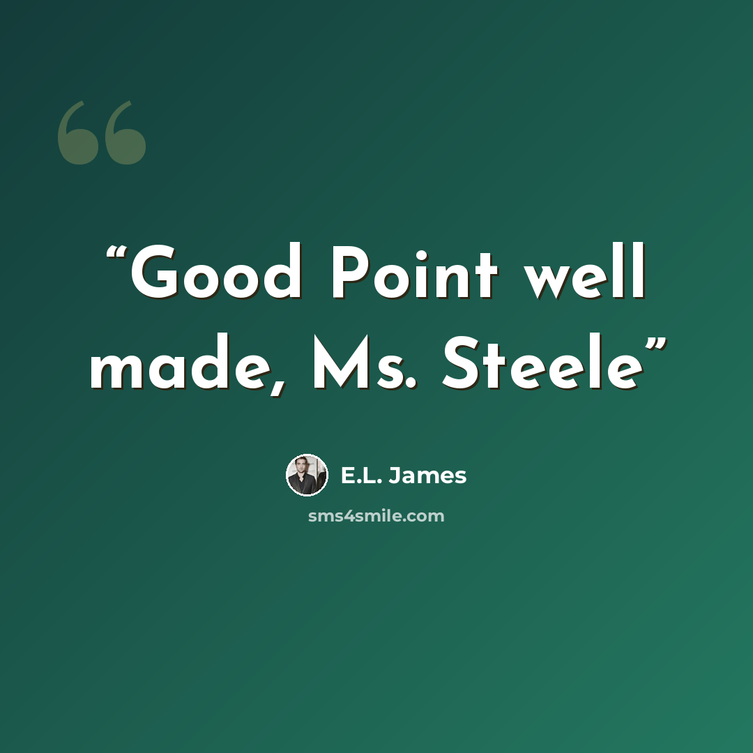 “Good Point well made, Ms. Steele” quote by E.L. James