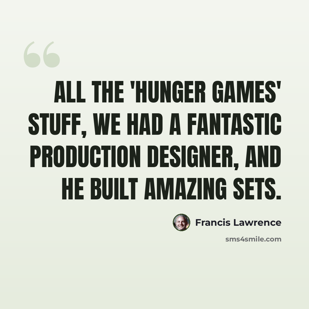 “All the 'Hunger Games' stuff, we had a fantastic production designer, and he built amazing sets.” quote by Francis Lawrence