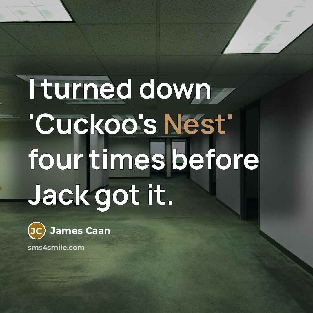 “I turned down 'Cuckoo's Nest' four times before Jack got it.” quote by James Caan