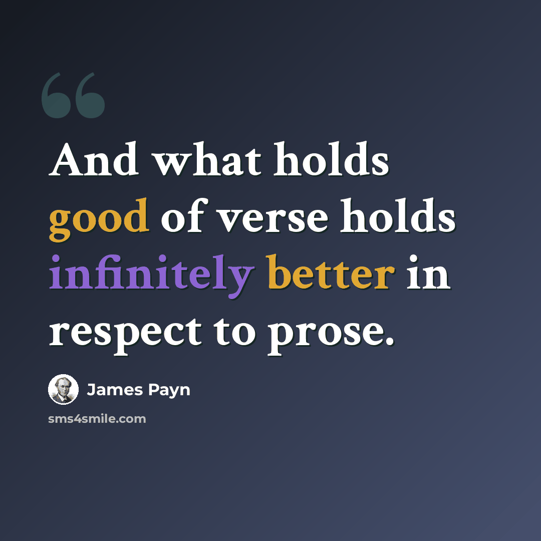 “And what holds good of verse holds infinitely better in respect to prose.” quote by James Payn