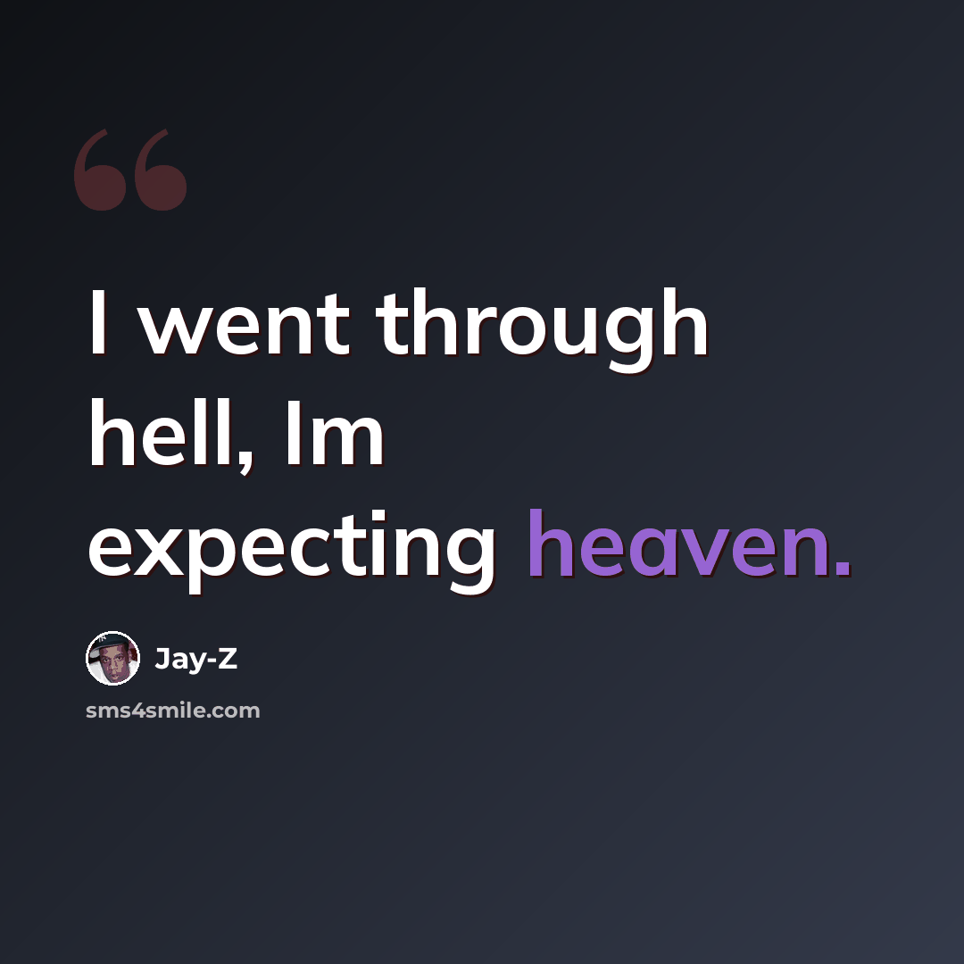 “I went through hell, Im expecting heaven.” quote by Jay-Z