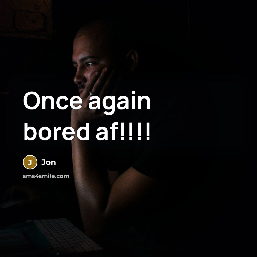 “Once again bored af!!!!” quote by Jon