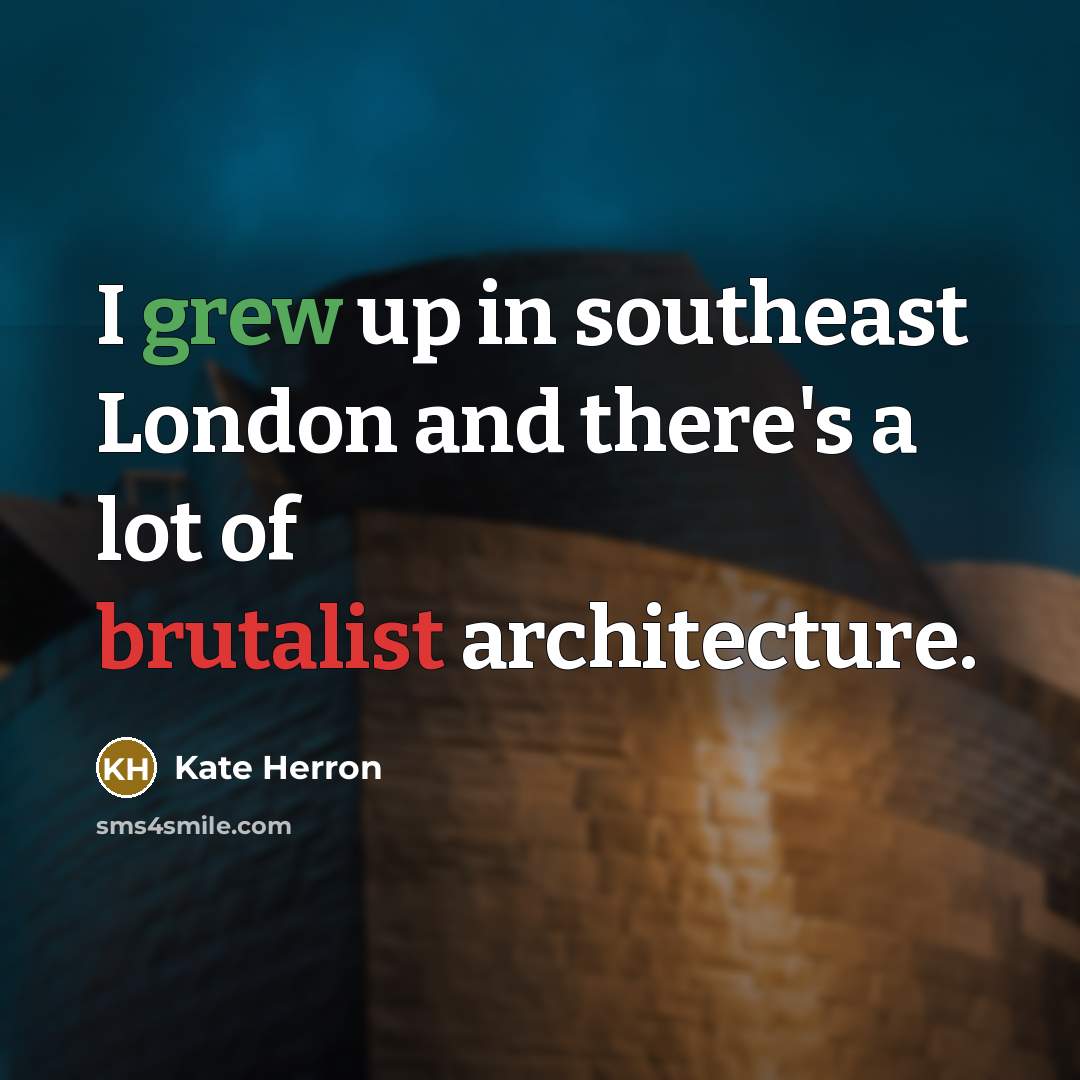 “I grew up in southeast London and there's a lot of brutalist architecture.” quote by Kate Herron