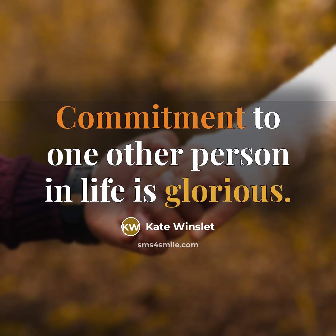 “Commitment to one other person in life is glorious.” quote by Kate Winslet