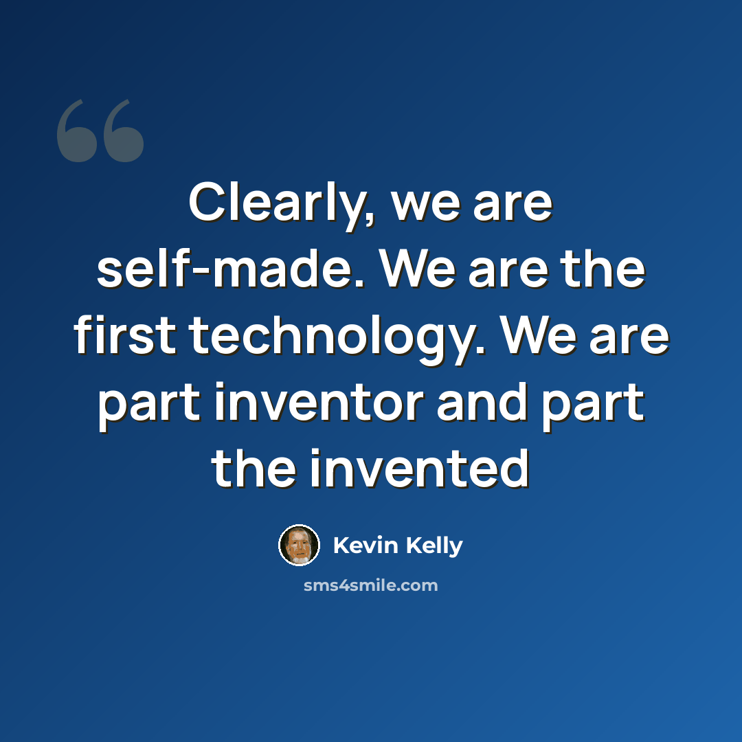 “Clearly, we are self-made. We are the first technology. We are part inventor and part the invented” quote by Kevin Kelly