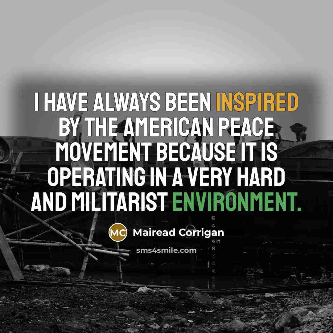 “I have always been inspired by the American peace movement because it is operating in a very hard and militarist environment.” quote by Mairead Corrigan