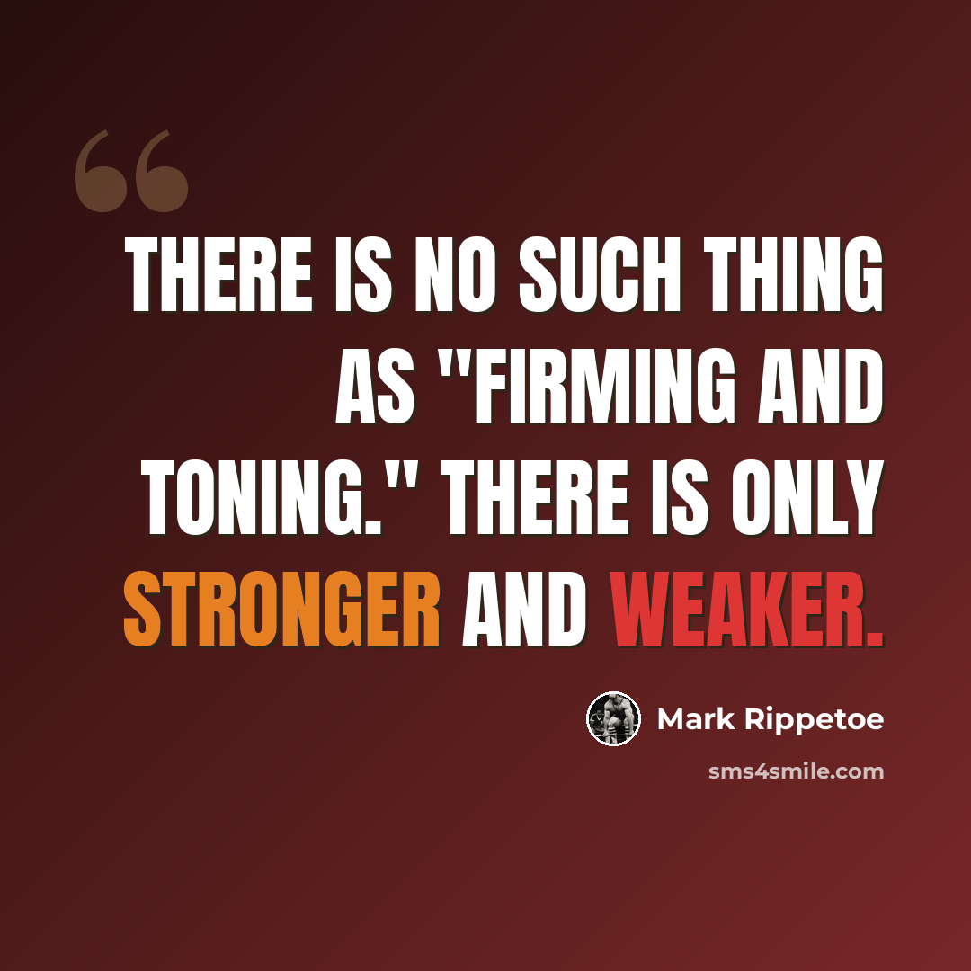 “There is no such thing as "firming and toning." There is only stronger and weaker.” quote by Mark Rippetoe