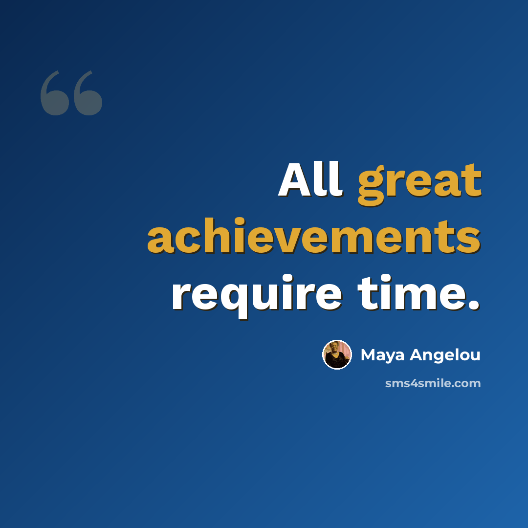 “All great achievements require time.” quote by Maya Angelou